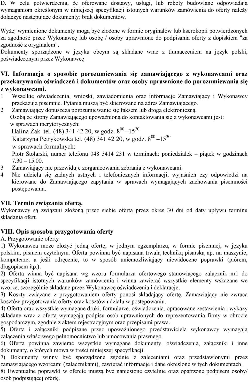 WyŜej wymienione dokumenty mogą być złoŝone w formie oryginałów lub kserokopii potwierdzonych za zgodność przez Wykonawcę lub osobę / osoby uprawnione do podpisania oferty z dopiskiem "za zgodność z