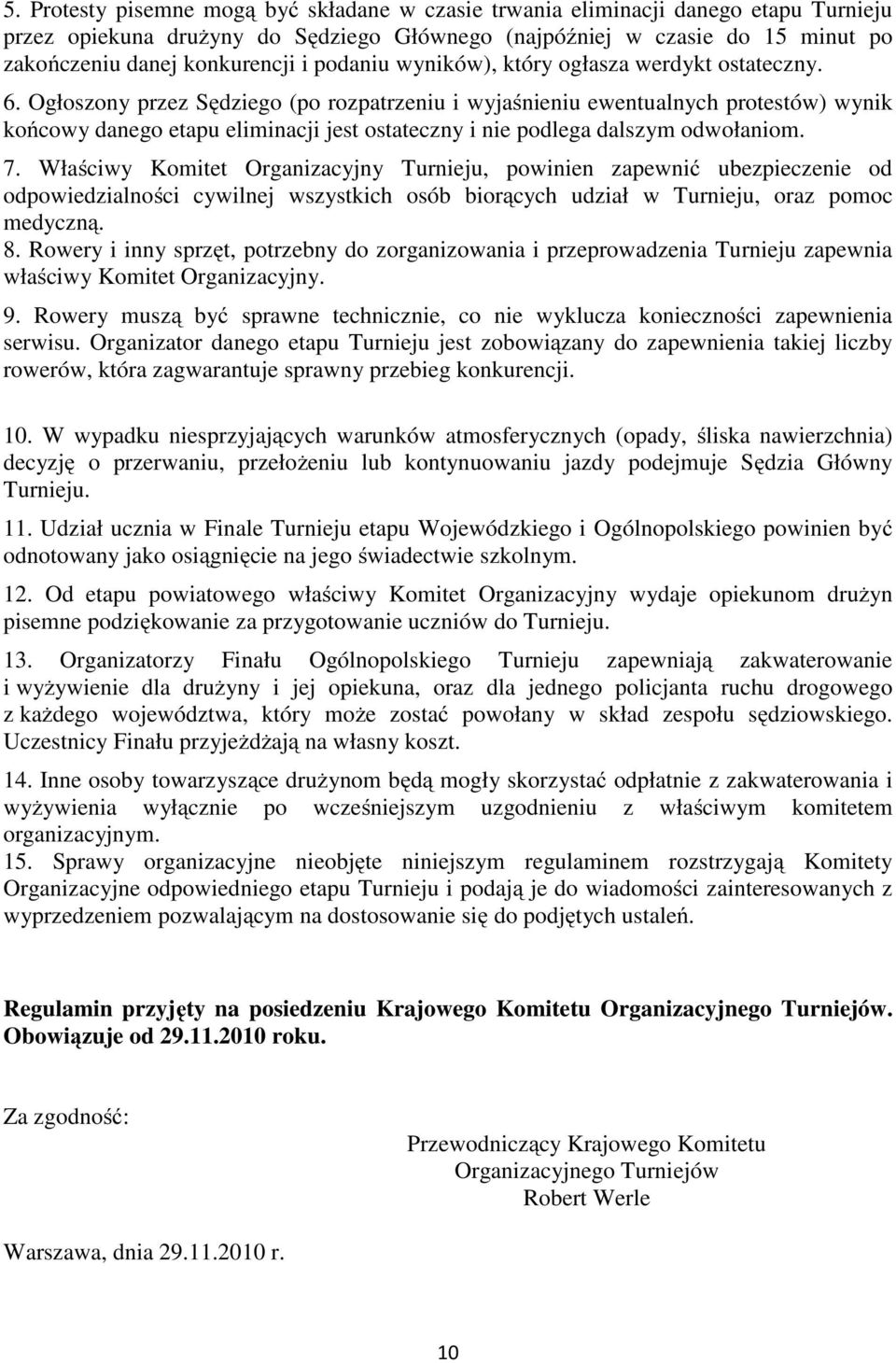 Ogłoszony przez Sędziego (po rozpatrzeniu i wyjaśnieniu ewentualnych protestów) wynik końcowy danego etapu eliminacji jest ostateczny i nie podlega dalszym odwołaniom. 7.