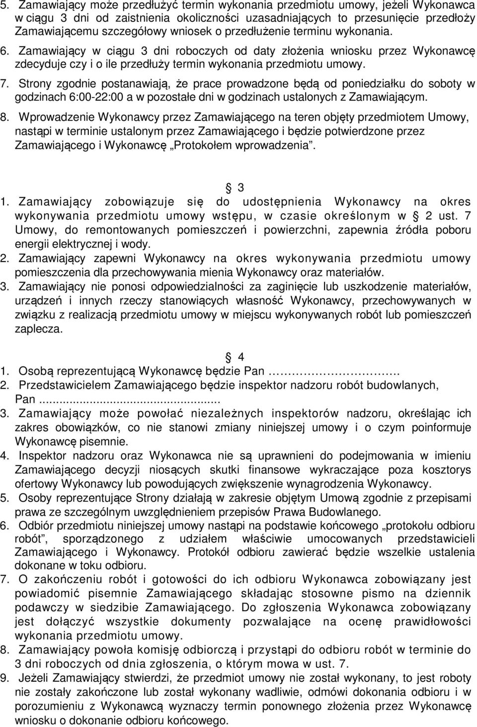 Strony zgodnie postanawiają, że prace prowadzone będą od poniedziałku do soboty w godzinach 6:00-22:00 a w pozostałe dni w godzinach ustalonych z Zamawiającym. 8.