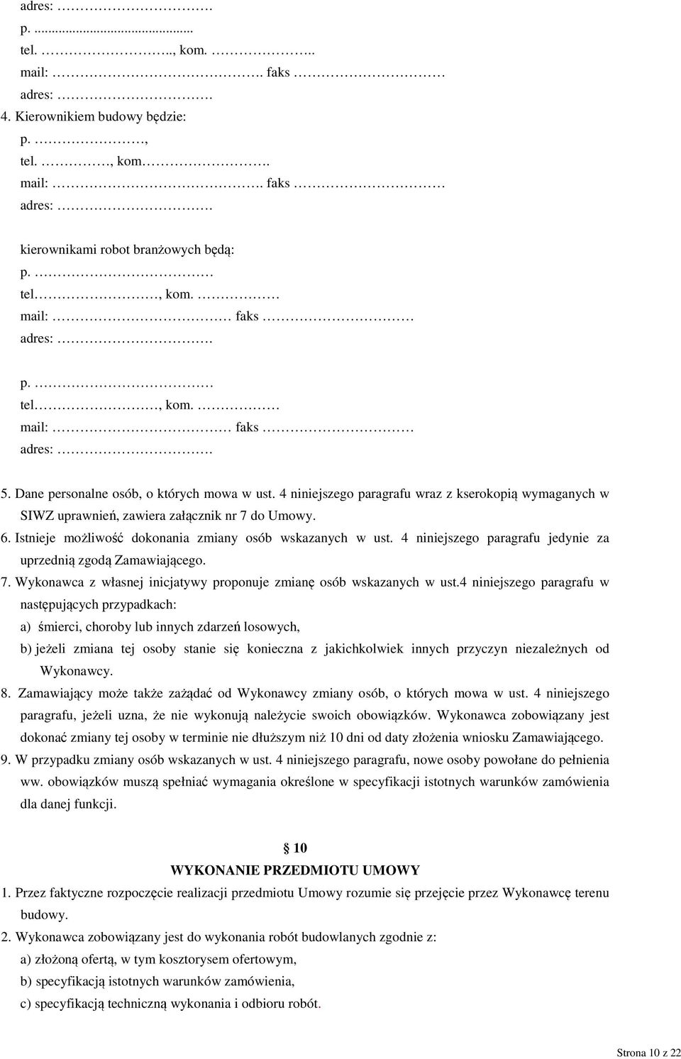 Istnieje możliwość dokonania zmiany osób wskazanych w ust. 4 niniejszego paragrafu jedynie za uprzednią zgodą Zamawiającego. 7. Wykonawca z własnej inicjatywy proponuje zmianę osób wskazanych w ust.