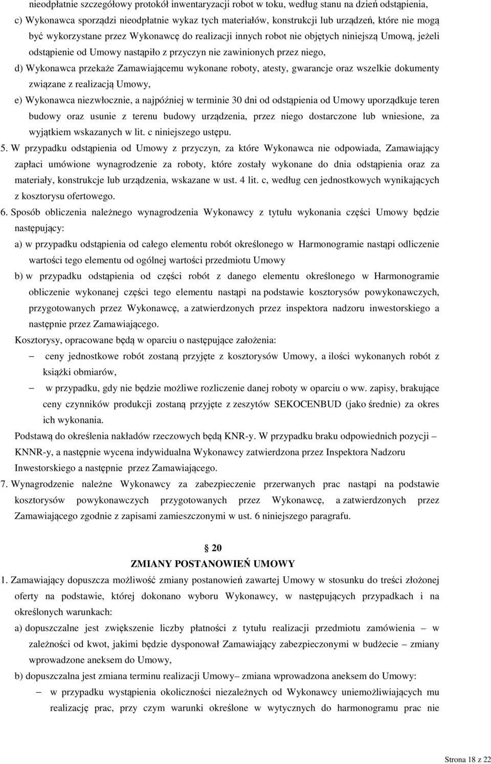 Zamawiającemu wykonane roboty, atesty, gwarancje oraz wszelkie dokumenty związane z realizacją Umowy, e) Wykonawca niezwłocznie, a najpóźniej w terminie 30 dni od odstąpienia od Umowy uporządkuje