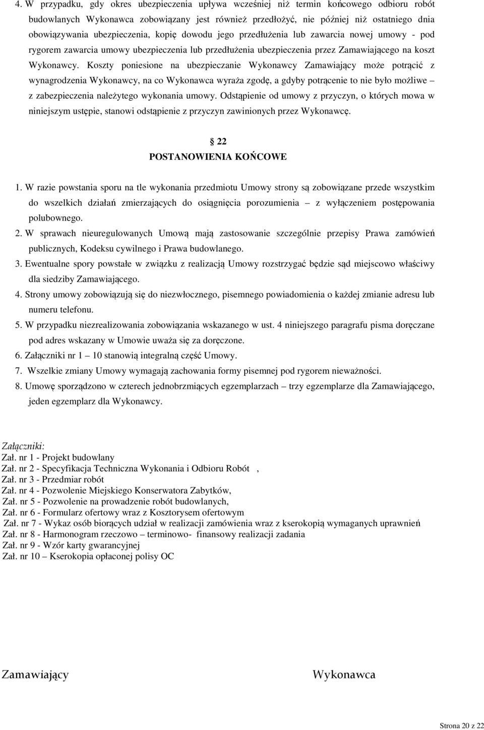 Koszty poniesione na ubezpieczanie Wykonawcy Zamawiający może potrącić z wynagrodzenia Wykonawcy, na co Wykonawca wyraża zgodę, a gdyby potrącenie to nie było możliwe z zabezpieczenia należytego