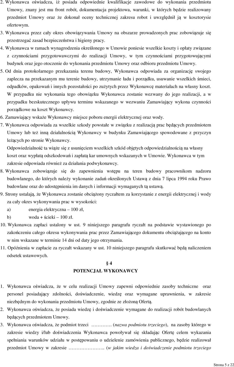 Wykonawca przez cały okres obowiązywania Umowy na obszarze prowadzonych prac zobowiązuje się przestrzegać zasad bezpieczeństwa i higieny pracy. 4.