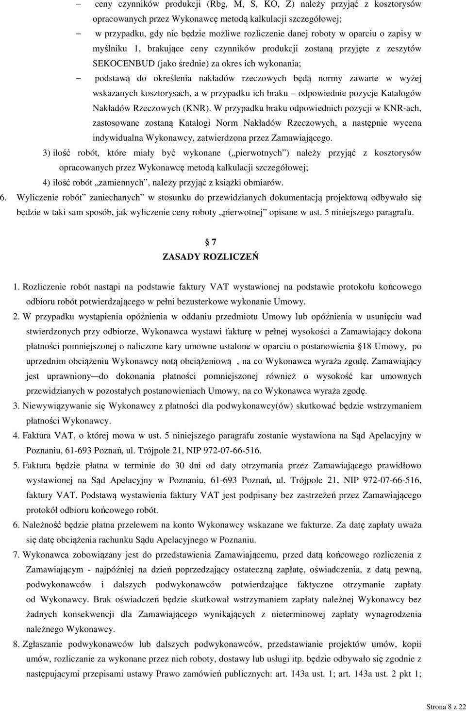 zawarte w wyżej wskazanych kosztorysach, a w przypadku ich braku odpowiednie pozycje Katalogów Nakładów Rzeczowych (KNR).