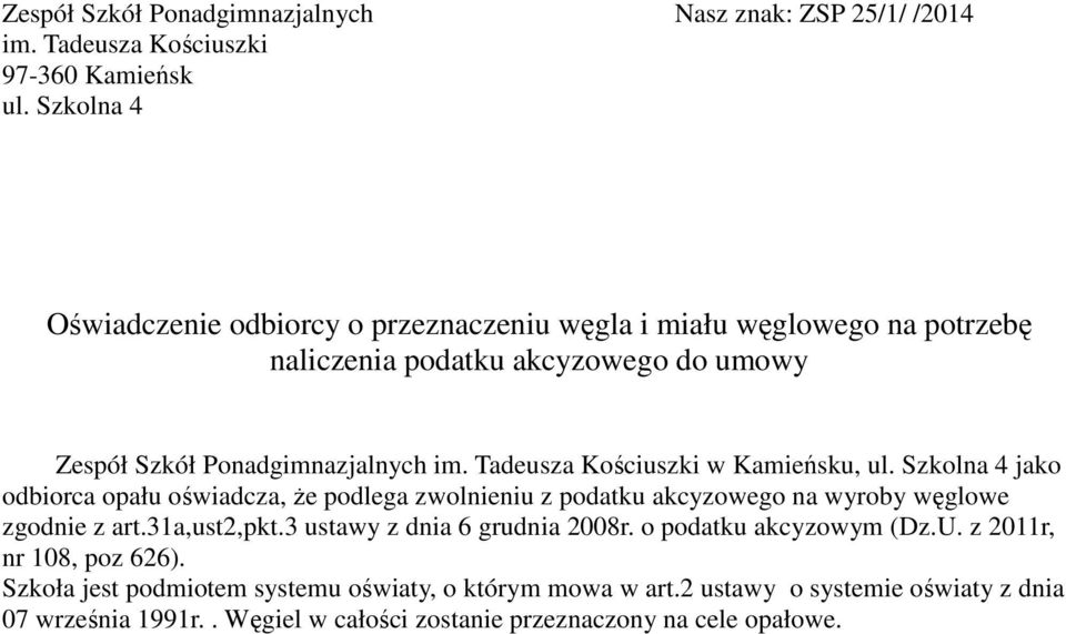 Tadeusza Kościuszki w Kamieńsku, ul. Szkolna 4 jako odbiorca opału oświadcza, że podlega zwolnieniu z podatku akcyzowego na wyroby węglowe zgodnie z art.31a,ust2,pkt.