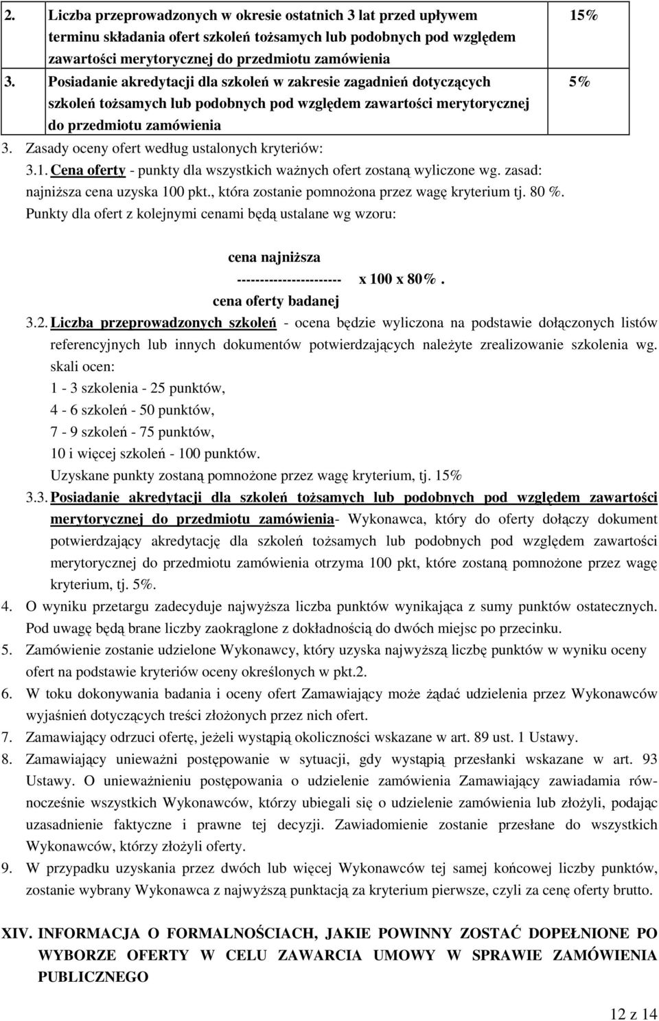 Zasady oceny ofert według ustalonych kryteriów: 3.1. Cena oferty - punkty dla wszystkich ważnych ofert zostaną wyliczone wg. zasad: najniższa cena uzyska 100 pkt.