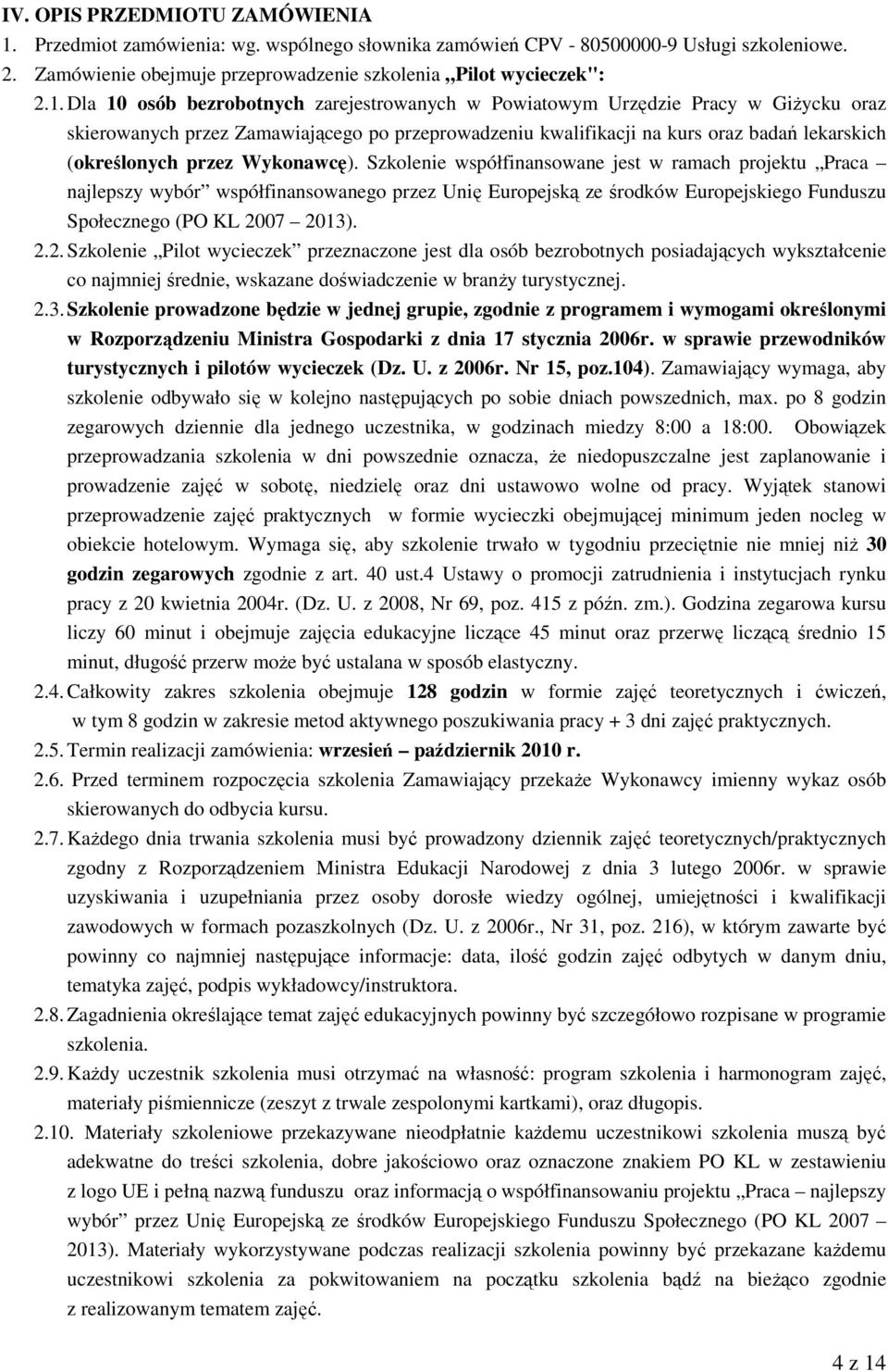 Dla 10 osób bezrobotnych zarejestrowanych w Powiatowym Urzędzie Pracy w Giżycku oraz skierowanych przez Zamawiającego po przeprowadzeniu kwalifikacji na kurs oraz badań lekarskich (określonych przez