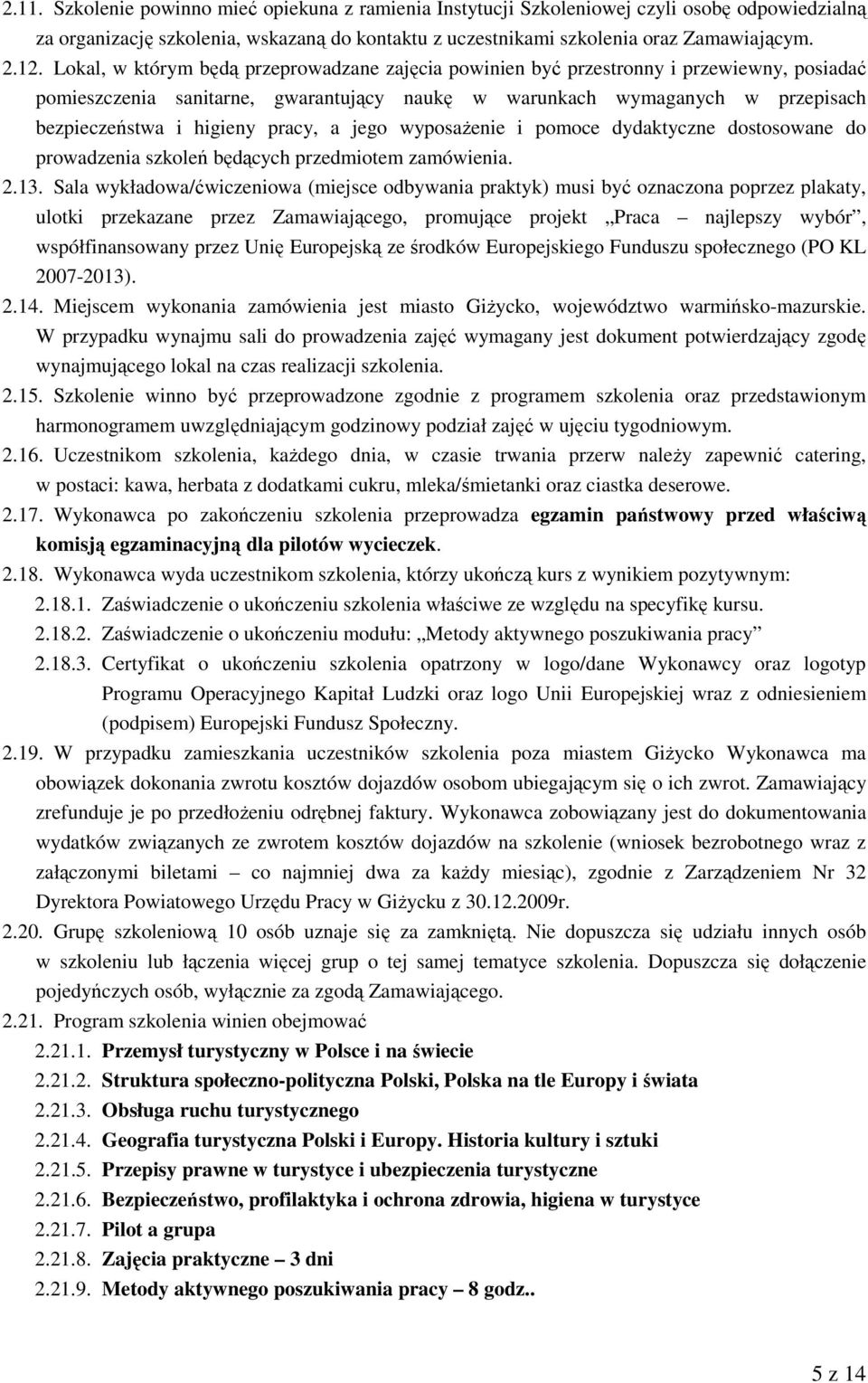 pracy, a jego wyposażenie i pomoce dydaktyczne dostosowane do prowadzenia szkoleń będących przedmiotem zamówienia. 2.13.