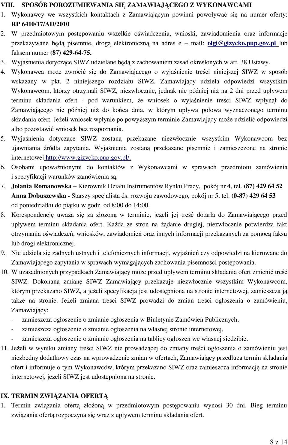 pl lub faksem numer (87) 429-64-75. 3. Wyjaśnienia dotyczące SIWZ udzielane będą z zachowaniem zasad określonych w art. 38 Ustawy. 4. Wykonawca może zwrócić się do Zamawiającego o wyjaśnienie treści niniejszej SIWZ w sposób wskazany w pkt.