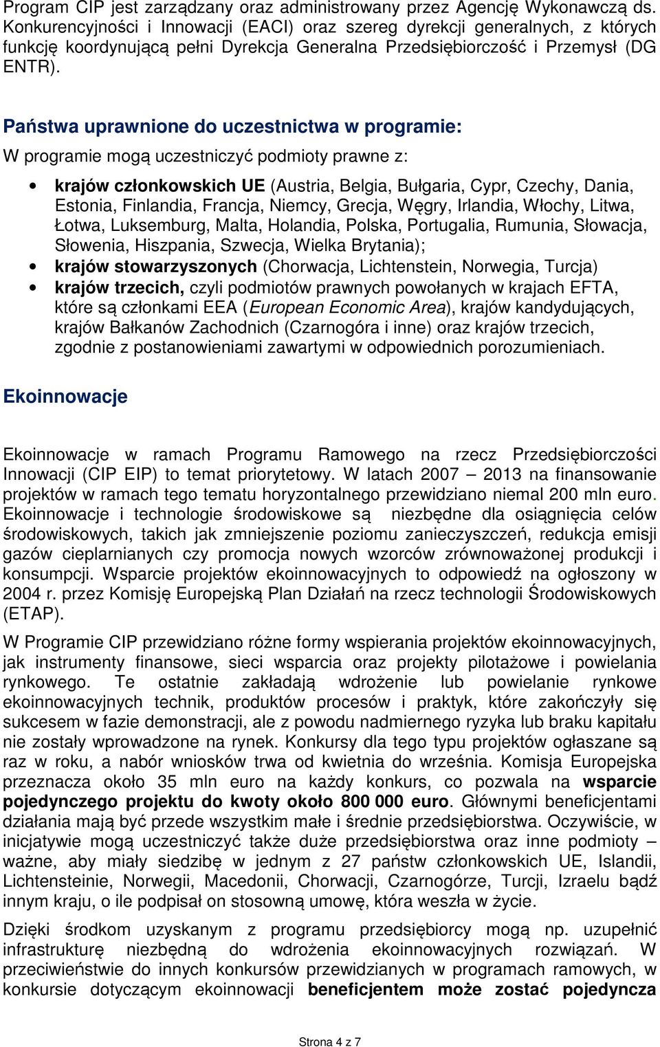 Państwa uprawnione do uczestnictwa w programie: W programie mogą uczestniczyć podmioty prawne z: krajów członkowskich UE (Austria, Belgia, Bułgaria, Cypr, Czechy, Dania, Estonia, Finlandia, Francja,