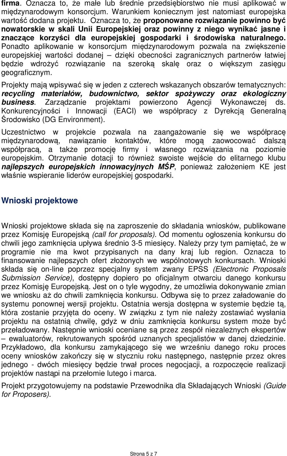 Ponadto aplikowanie w konsorcjum międzynarodowym pozwala na zwiększenie europejskiej wartości dodanej dzięki obecności zagranicznych partnerów łatwiej będzie wdrożyć rozwiązanie na szeroką skalę oraz