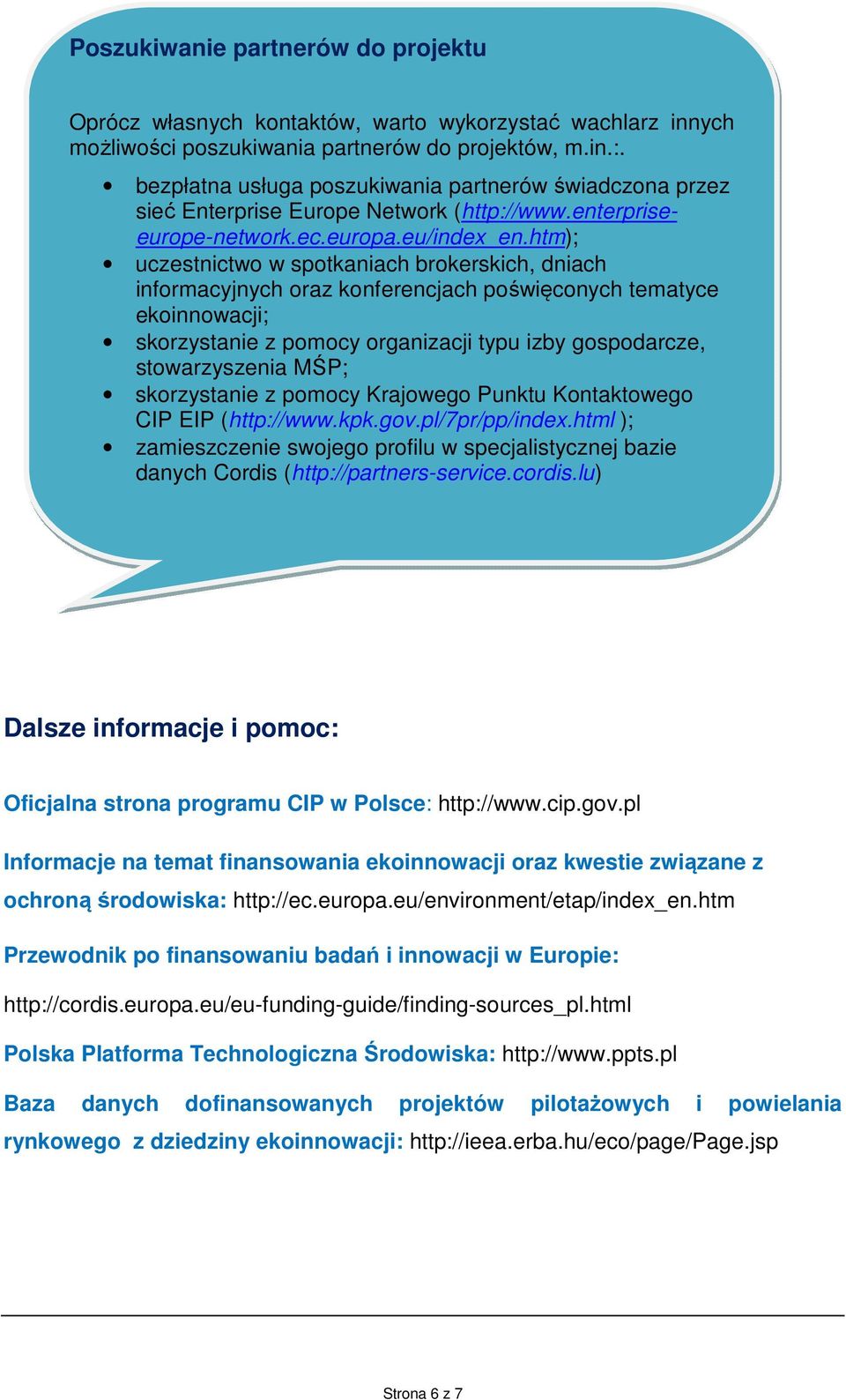 htm); uczestnictwo w spotkaniach brokerskich, dniach informacyjnych oraz konferencjach poświęconych tematyce ekoinnowacji; skorzystanie z pomocy organizacji typu izby gospodarcze, stowarzyszenia MŚP;