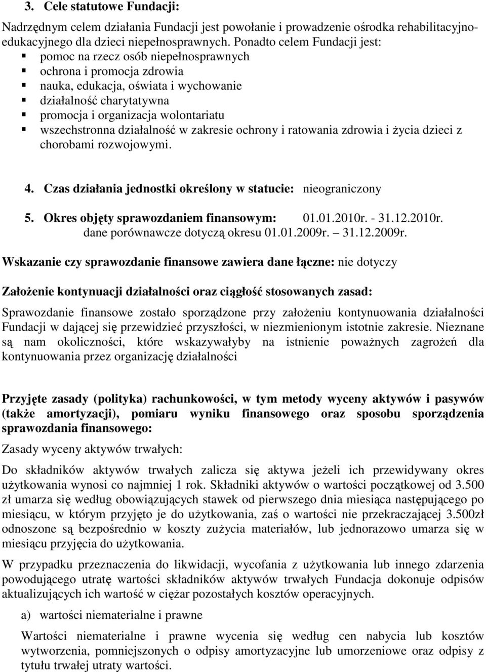 wszechstronna działalność w zakresie ochrony i ratowania zdrowia i życia dzieci z chorobami rozwojowymi. 4. Czas działania jednostki określony w statucie: nieograniczony 5.