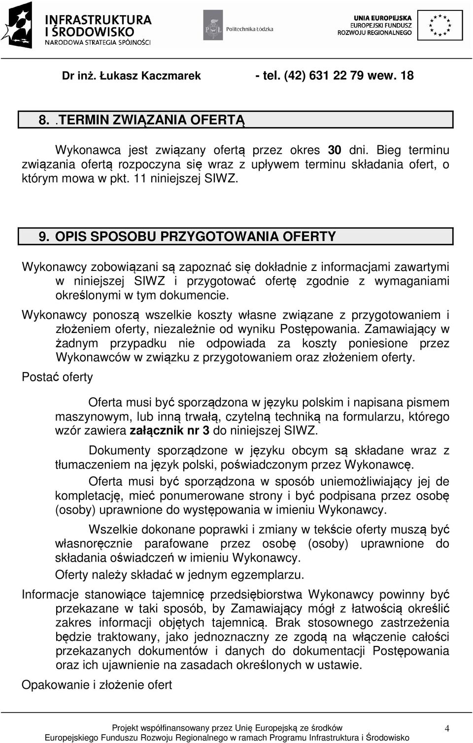 OPIS SPOSOBU PRZYGOTOWANIA OFERTY Wykonawcy zobowiązani są zapoznać się dokładnie z informacjami zawartymi w niniejszej SIWZ i przygotować ofertę zgodnie z wymaganiami określonymi w tym dokumencie.