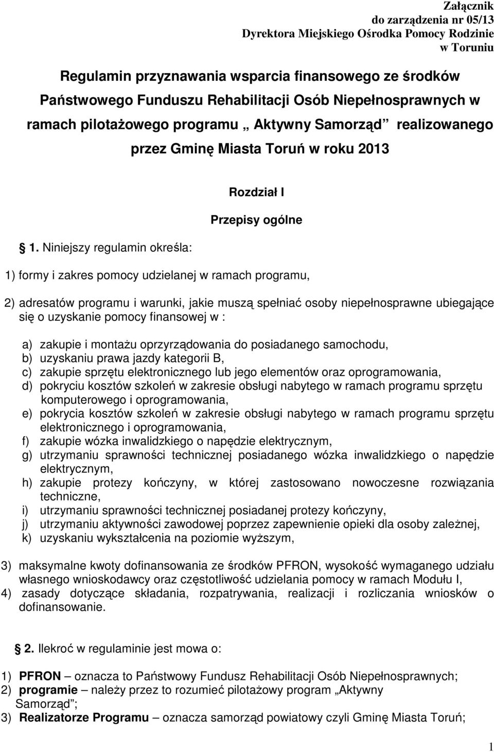 Niniejszy regulamin określa: Rozdział I Przepisy ogólne 1) formy i zakres pomocy udzielanej w ramach programu, 2) adresatów programu i warunki, jakie muszą spełniać osoby niepełnosprawne ubiegające