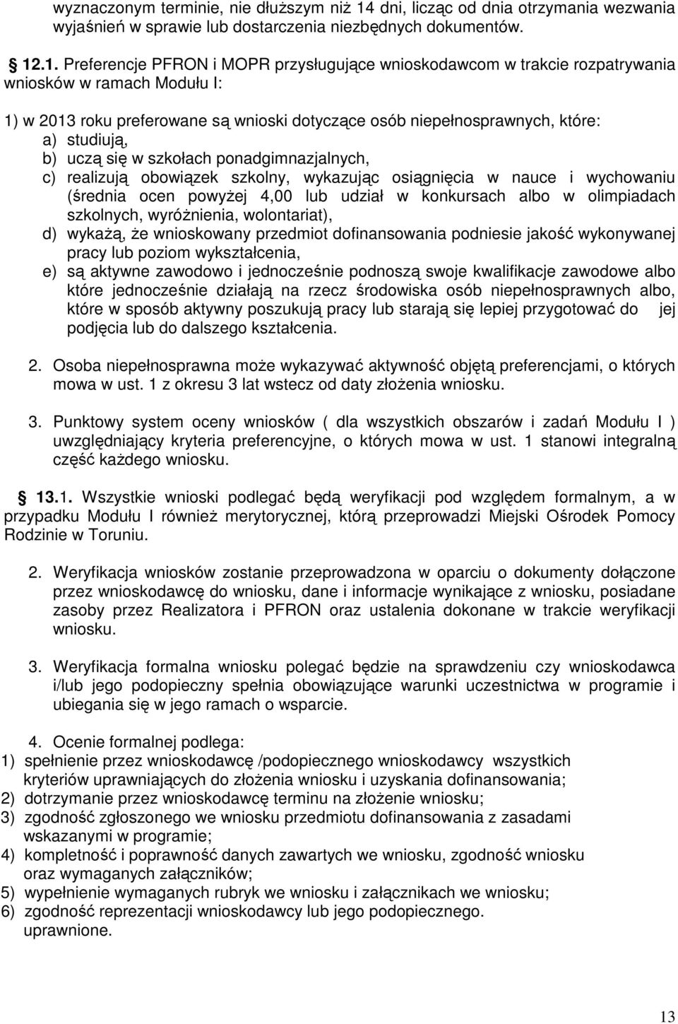 .1. Preferencje PFRON i MOPR przysługujące wnioskodawcom w trakcie rozpatrywania wniosków w ramach Modułu I: 1) w 2013 roku preferowane są wnioski dotyczące osób niepełnosprawnych, które: a)