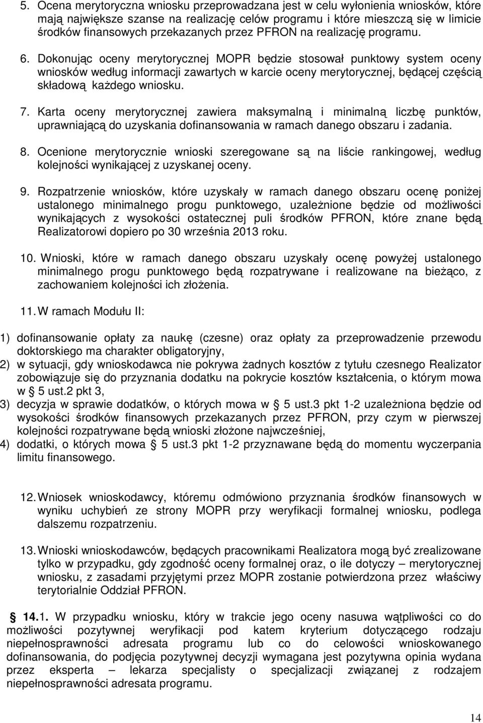 Dokonując oceny merytorycznej MOPR będzie stosował punktowy system oceny wniosków według informacji zawartych w karcie oceny merytorycznej, będącej częścią składową każdego wniosku. 7.