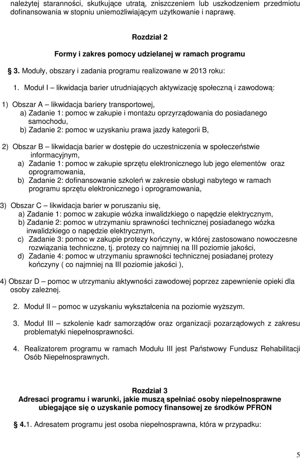 Moduł I likwidacja barier utrudniających aktywizację społeczną i zawodową: 1) Obszar A likwidacja bariery transportowej, a) Zadanie 1: pomoc w zakupie i montażu oprzyrządowania do posiadanego