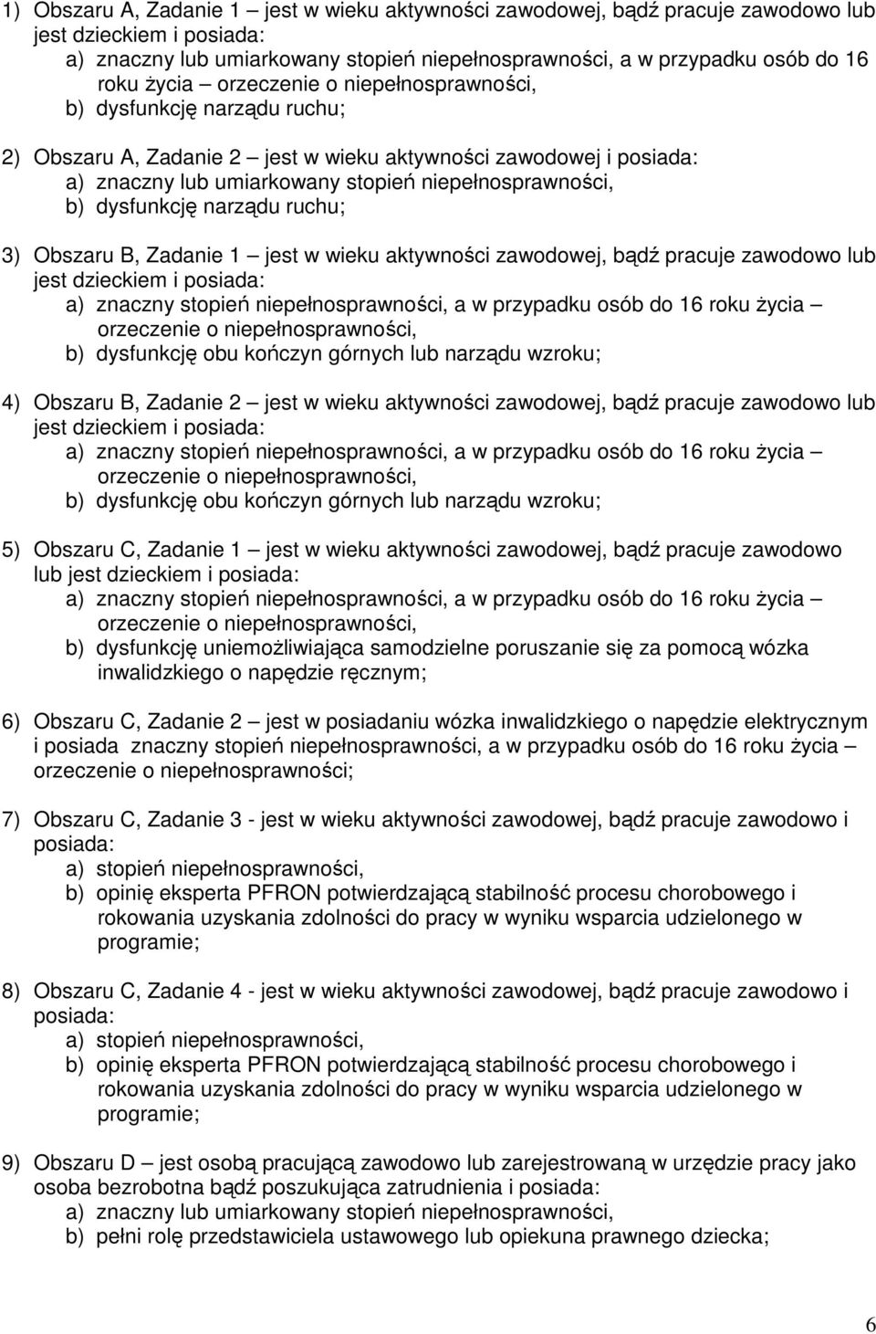 dysfunkcję narządu ruchu; 3) Obszaru B, Zadanie 1 jest w wieku aktywności zawodowej, bądź pracuje zawodowo lub jest dzieckiem i posiada: a) znaczny stopień niepełnosprawności, a w przypadku osób do