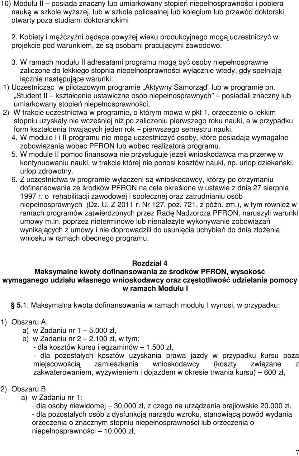 W ramach modułu II adresatami programu mogą być osoby niepełnosprawne zaliczone do lekkiego stopnia niepełnosprawności wyłącznie wtedy, gdy spełniają łącznie następujące warunki: 1) Uczestnicząc w