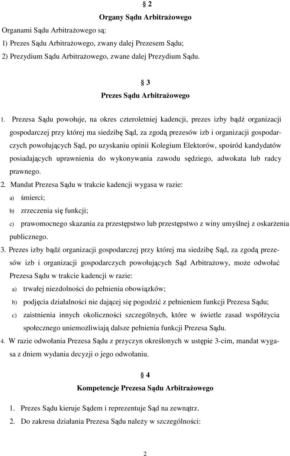 Prezesa Sądu powołuje, na okres czteroletniej kadencji, prezes izby bądź organizacji gospodarczej przy której ma siedzibę Sąd, za zgodą prezesów izb i organizacji gospodarczych powołujących Sąd, po