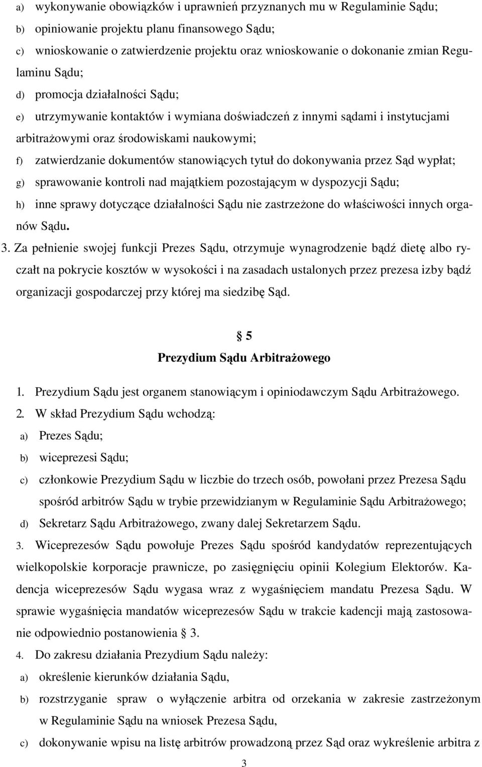 stanowiących tytuł do dokonywania przez Sąd wypłat; g) sprawowanie kontroli nad majątkiem pozostającym w dyspozycji Sądu; h) inne sprawy dotyczące działalności Sądu nie zastrzeŝone do właściwości