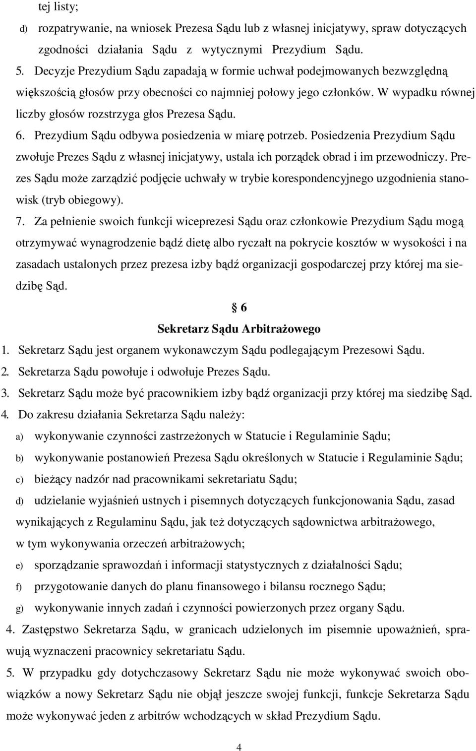 W wypadku równej liczby głosów rozstrzyga głos Prezesa Sądu. 6. Prezydium Sądu odbywa posiedzenia w miarę potrzeb.