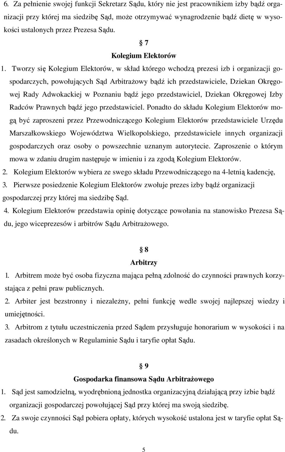 Tworzy się Kolegium Elektorów, w skład którego wchodzą prezesi izb i organizacji gospodarczych, powołujących Sąd ArbitraŜowy bądź ich przedstawiciele, Dziekan Okręgowej Rady Adwokackiej w Poznaniu