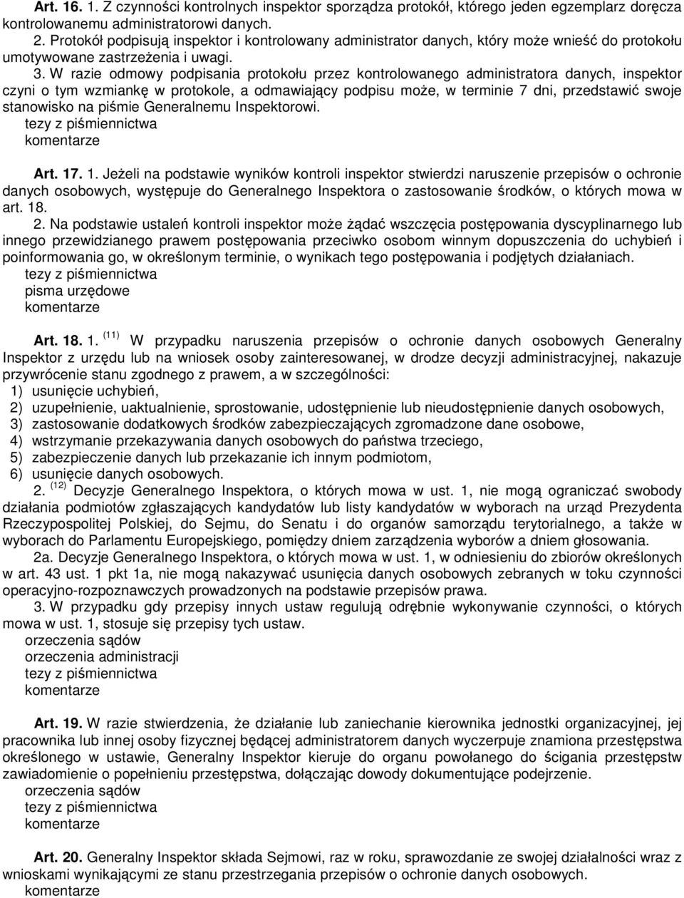 W razie odmowy podpisania protokołu przez kontrolowanego administratora danych, inspektor czyni o tym wzmiankę w protokole, a odmawiający podpisu moŝe, w terminie 7 dni, przedstawić swoje stanowisko