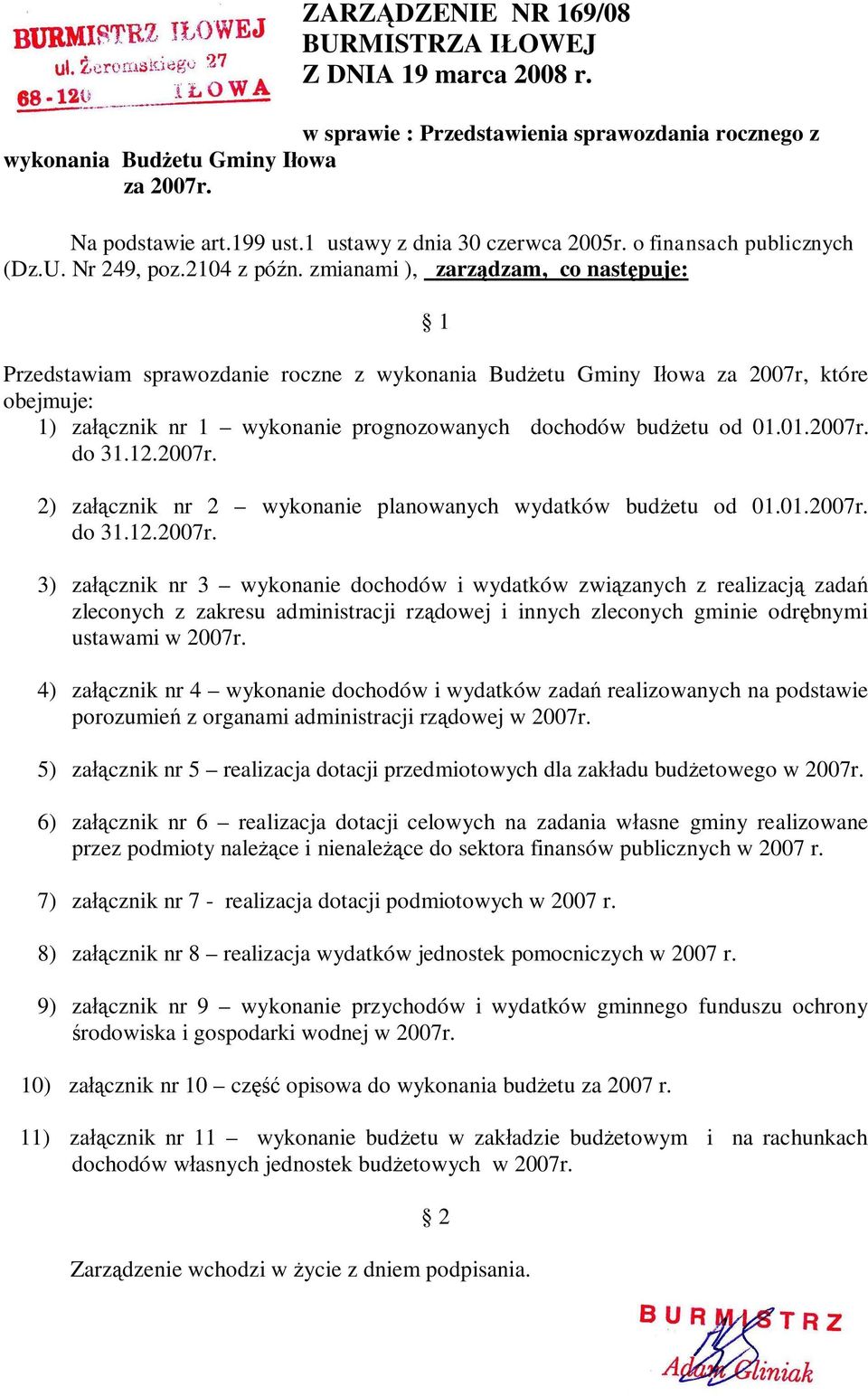 zmianami ), zarz dzam, co nast puje: 1 Przedstawiam sprawozdanie roczne z wykonania Bud etu Gminy I owa za 2007r, które obejmuje: 1) za cznik nr 1 wykonanie prognozowanych dochodów bud etu od 01.