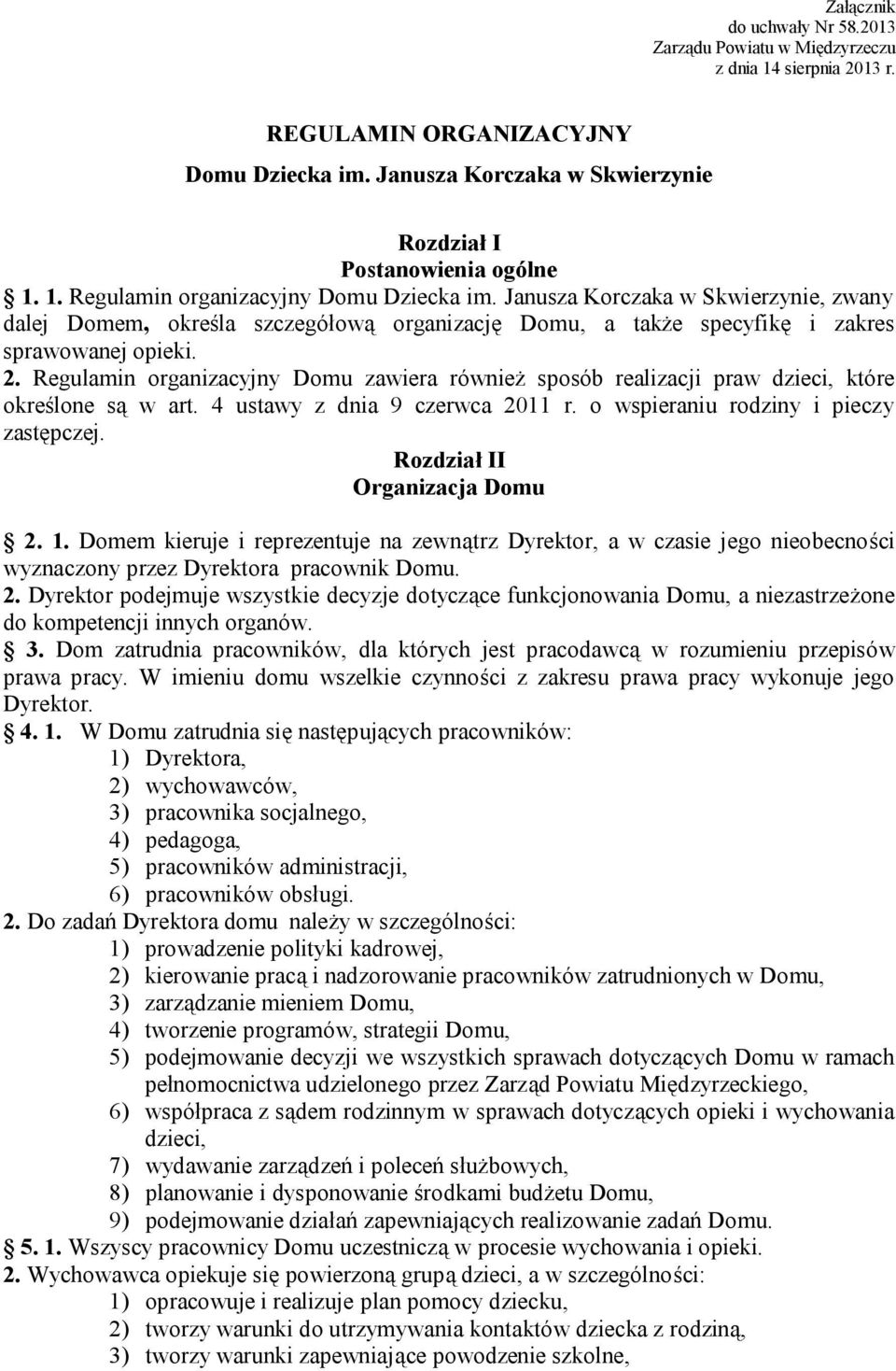 Regulamin organizacyjny Domu zawiera również sposób realizacji praw dzieci, które określone są w art. 4 ustawy z dnia 9 czerwca 2011 r. o wspieraniu rodziny i pieczy zastępczej.