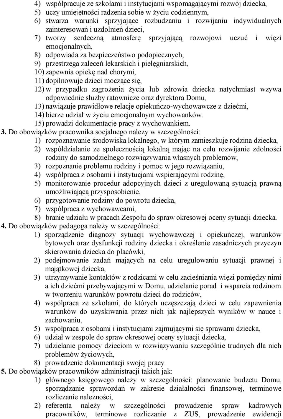 lekarskich i pielęgniarskich, 10) zapewnia opiekę nad chorymi, 11) dopilnowuje dzieci moczące się, 12) w przypadku zagrożenia życia lub zdrowia dziecka natychmiast wzywa odpowiednie służby ratownicze