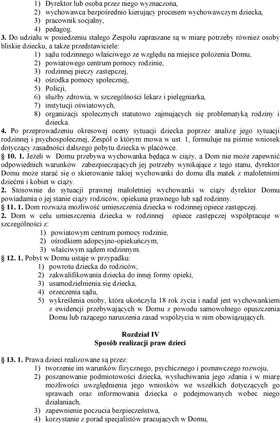 Do udziału w posiedzeniu stałego Zespołu zapraszane są w miarę potrzeby również osoby bliskie dziecku, a także przedstawiciele: 1) sądu rodzinnego właściwego ze względu na miejsce położenia Domu, 2)