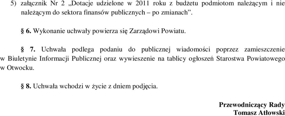 Uchwała podlega podaniu do publicznej wiadomości poprzez zamieszczenie w Biuletynie Informacji Publicznej oraz