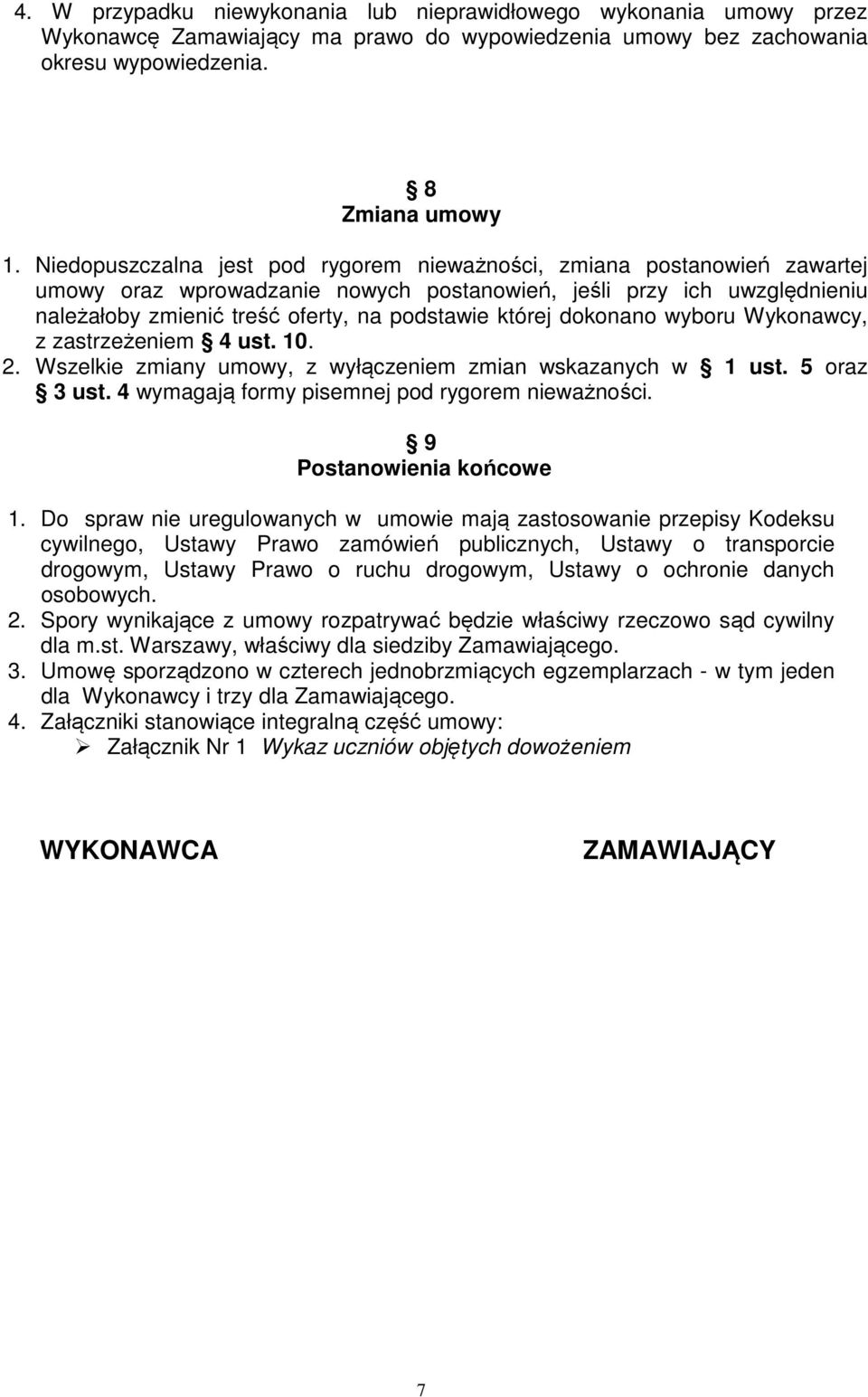 dokonano wyboru Wykonawcy, z zastrzeżeniem 4 ust. 10. 2. Wszelkie zmiany umowy, z wyłączeniem zmian wskazanych w 1 ust. 5 oraz 3 ust. 4 wymagają formy pisemnej pod rygorem nieważności.