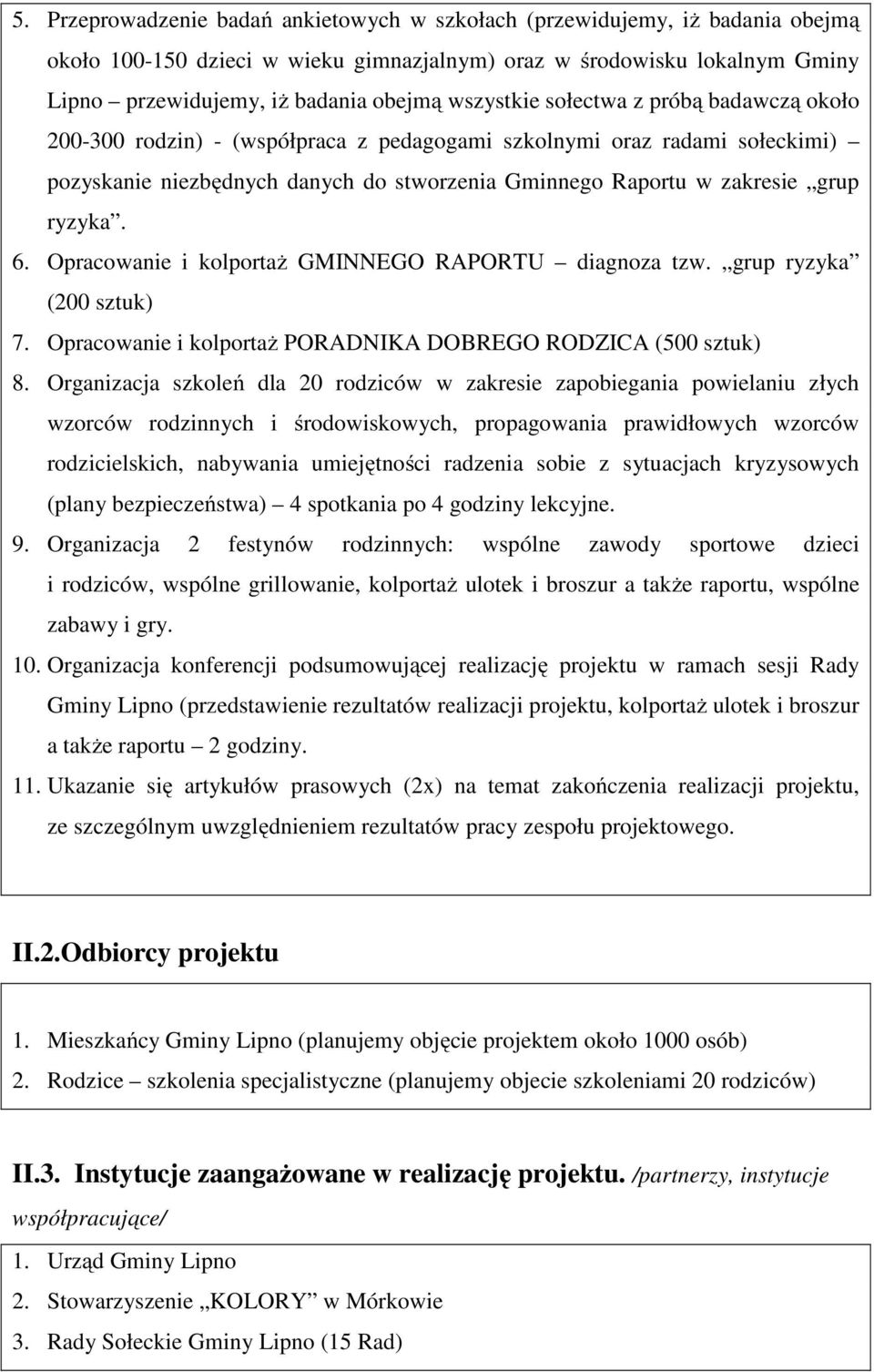 ryzyka. 6. Opracowanie i kolportaż GMINNEGO RAPORTU diagnoza tzw. grup ryzyka (200 sztuk) 7. Opracowanie i kolportaż PORADNIKA DOBREGO RODZICA (500 sztuk) 8.