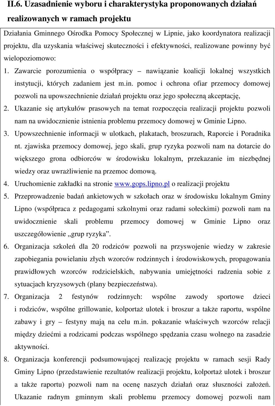 Zawarcie porozumienia o współpracy nawiązanie koalicji lokalnej wszystkich instytucji, których zadaniem jest m.in. pomoc i ochrona ofiar przemocy domowej pozwoli na upowszechnienie działań projektu oraz jego społeczną akceptację, 2.