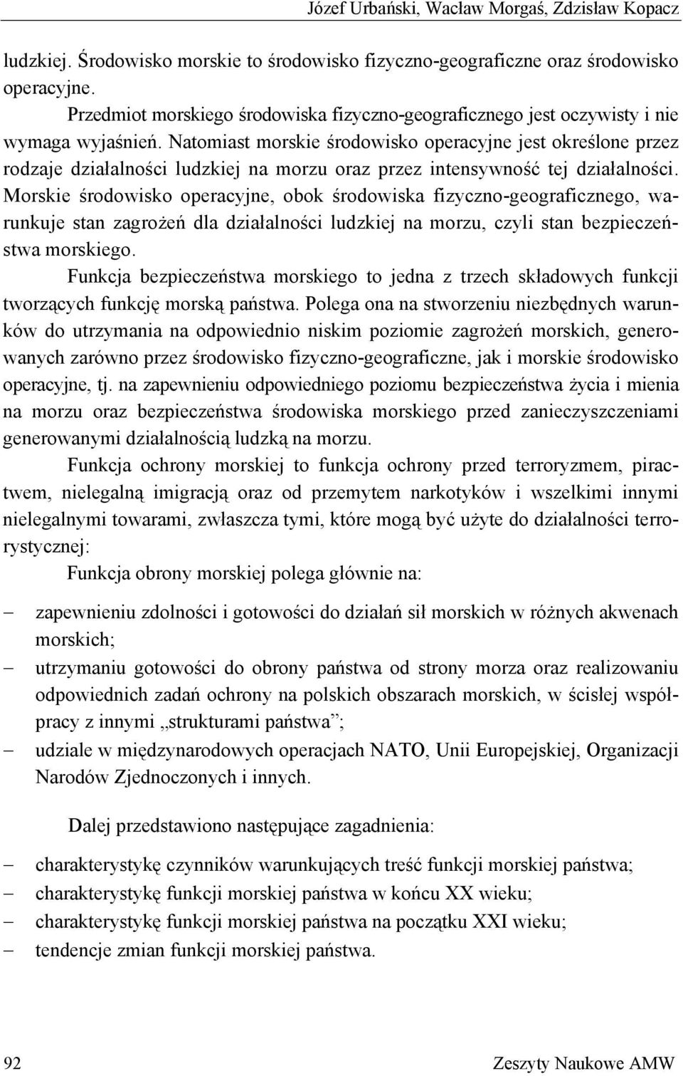 Natomiast morskie środowisko operacyjne jest określone przez rodzaje działalności ludzkiej na morzu oraz przez intensywność tej działalności.