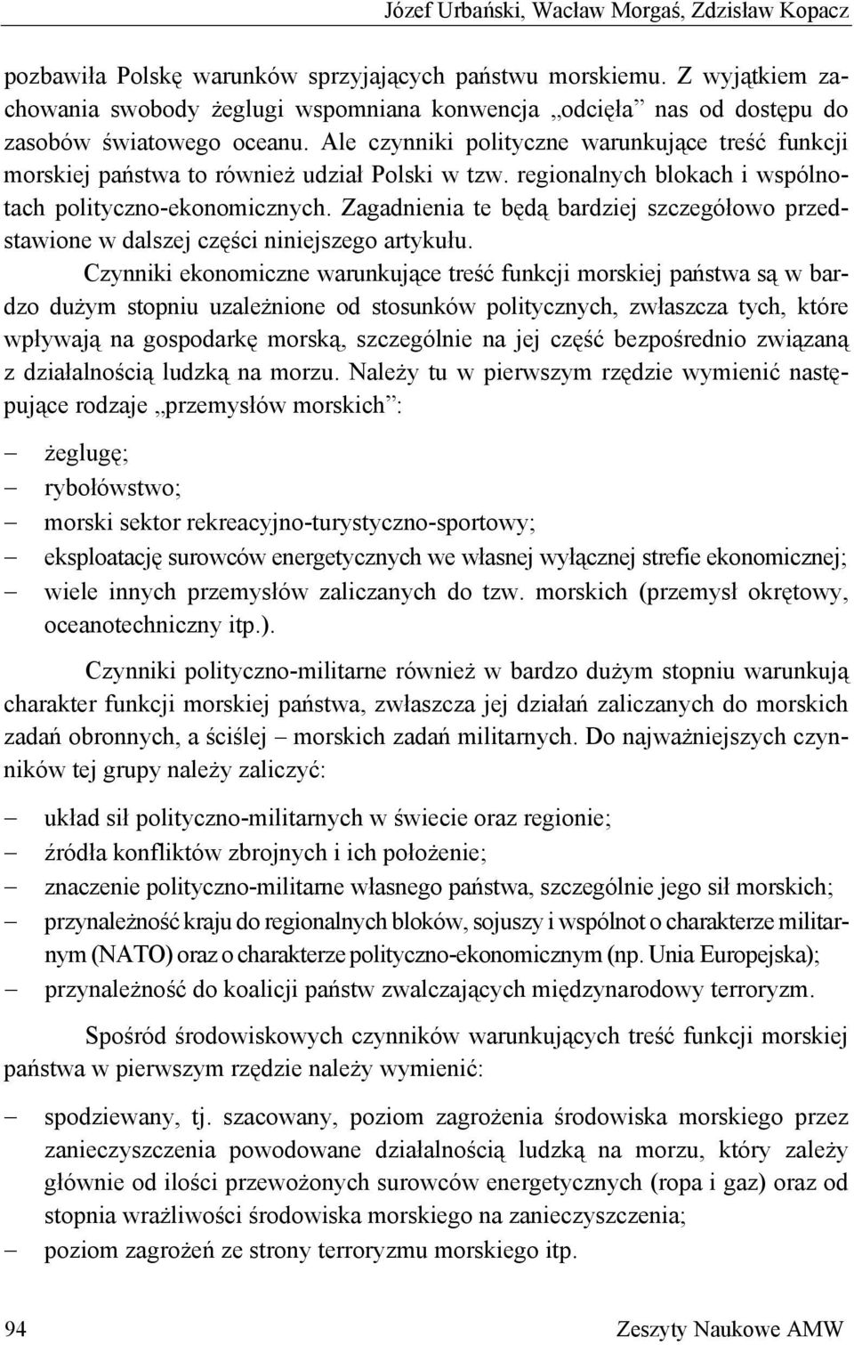 Ale czynniki polityczne warunkujące treść funkcji morskiej państwa to również udział Polski w tzw. regionalnych blokach i wspólnotach polityczno-ekonomicznych.