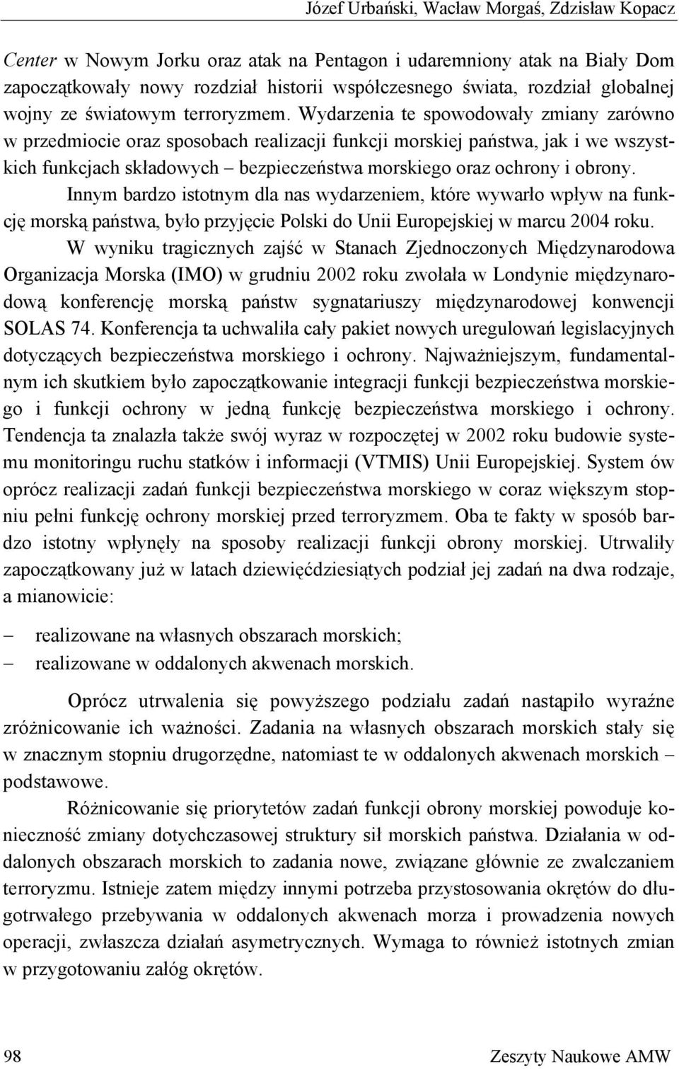 Wydarzenia te spowodowały zmiany zarówno w przedmiocie oraz sposobach realizacji funkcji morskiej państwa, jak i we wszystkich funkcjach składowych bezpieczeństwa morskiego oraz ochrony i obrony.