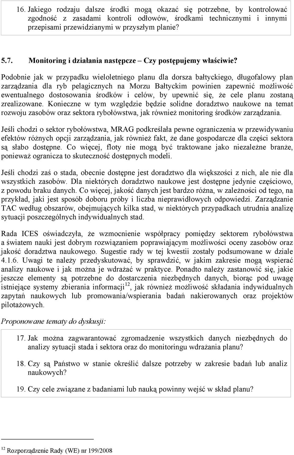 Podobnie jak w przypadku wieloletniego planu dla dorsza bałtyckiego, długofalowy plan zarządzania dla ryb pelagicznych na Morzu Bałtyckim powinien zapewnić możliwość ewentualnego dostosowania środków