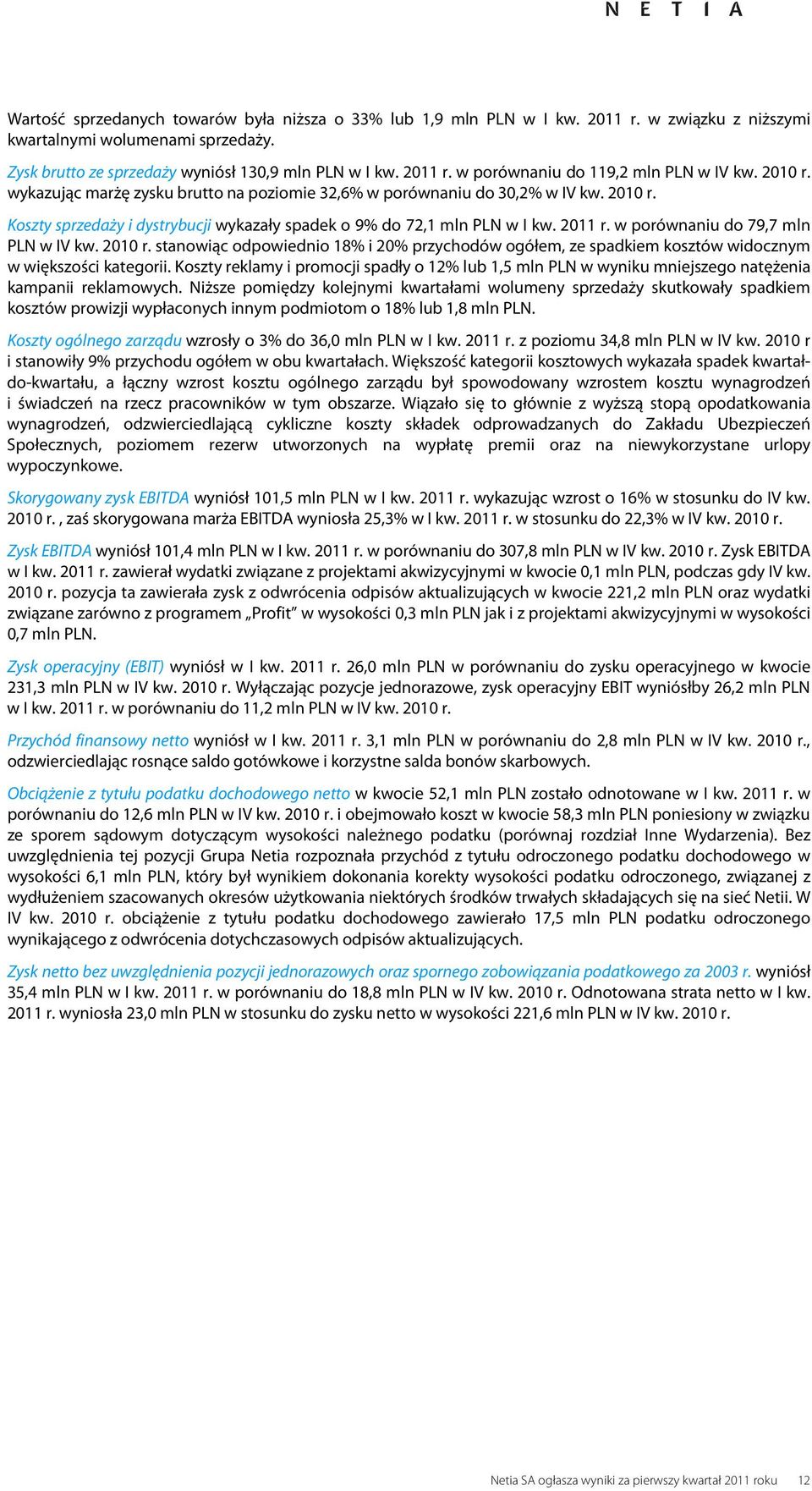 w porównaniu do 79,7 mln PLN w IV kw. r. stanowiąc odpowiednio 18% i 20% przychodów ogółem, ze spadkiem kosztów widocznym w większości kategorii.