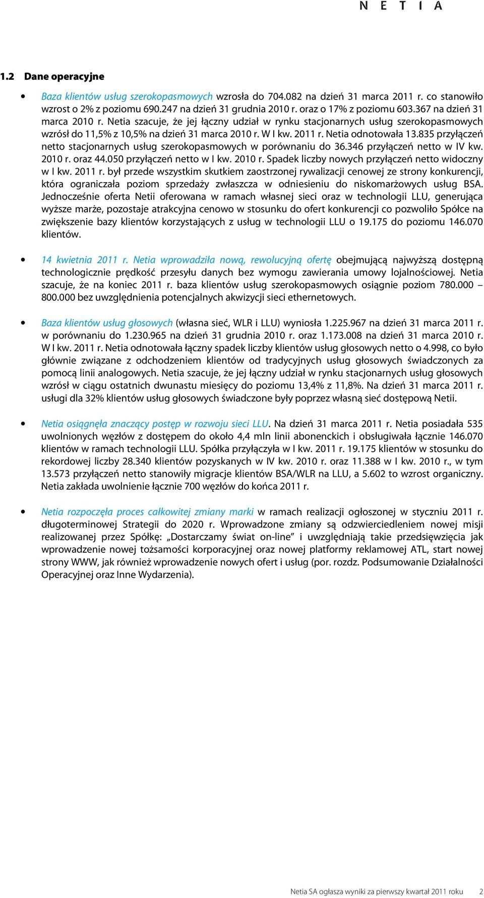 835 przyłączeń netto stacjonarnych usług szerokopasmowych w porównaniu do 36.346 przyłączeń netto w IV kw. r. oraz 44.050 przyłączeń netto w r. Spadek liczby nowych przyłączeń netto widoczny w 2011 r.