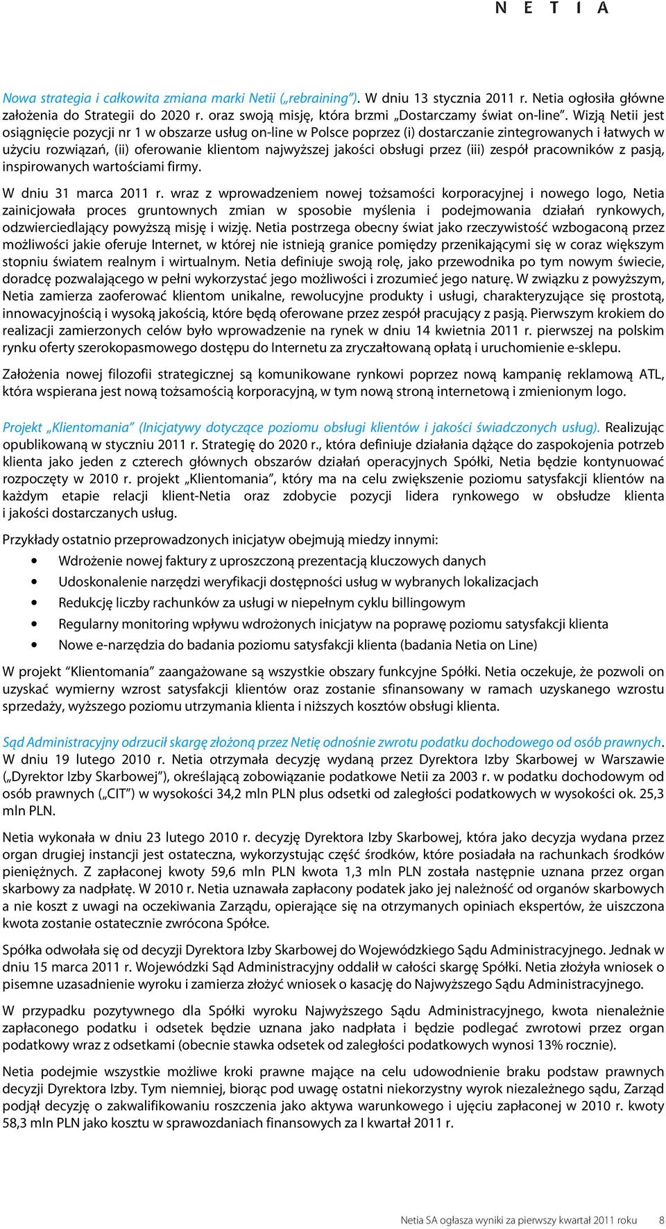 Wizją Netii jest osiągnięcie pozycji nr 1 w obszarze usług on-line w Polsce poprzez (i) dostarczanie zintegrowanych i łatwych w użyciu rozwiązań, (ii) oferowanie klientom najwyższej jakości obsługi