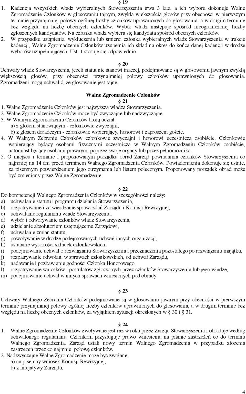 Wybór władz następuje spośród nieograniczonej liczby zgłoszonych kandydatów. Na członka władz wybiera się kandydata spośród obecnych członków. 2.