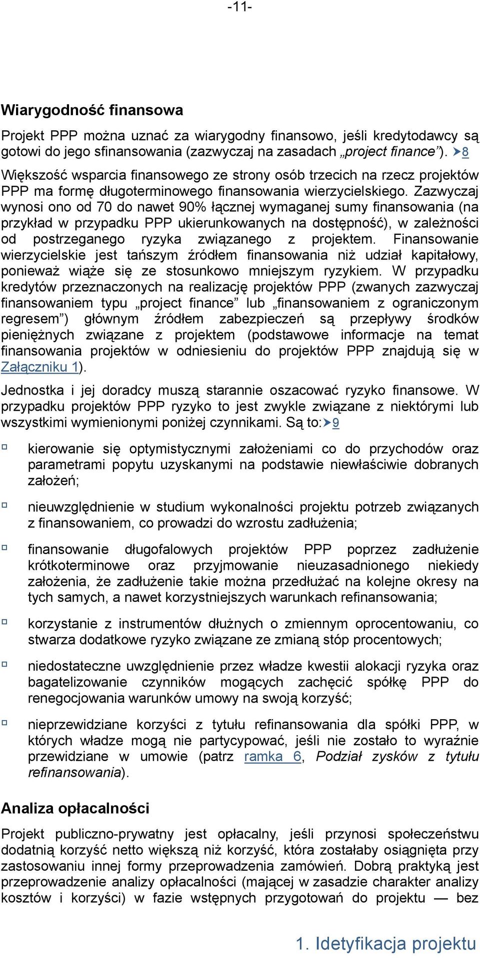 Zazwyczaj wynosi ono od 70 do nawet 90% łącznej wymaganej sumy finansowania (na przykład w przypadku PPP ukierunkowanych na dostępność), w zależności od postrzeganego ryzyka związanego z projektem.