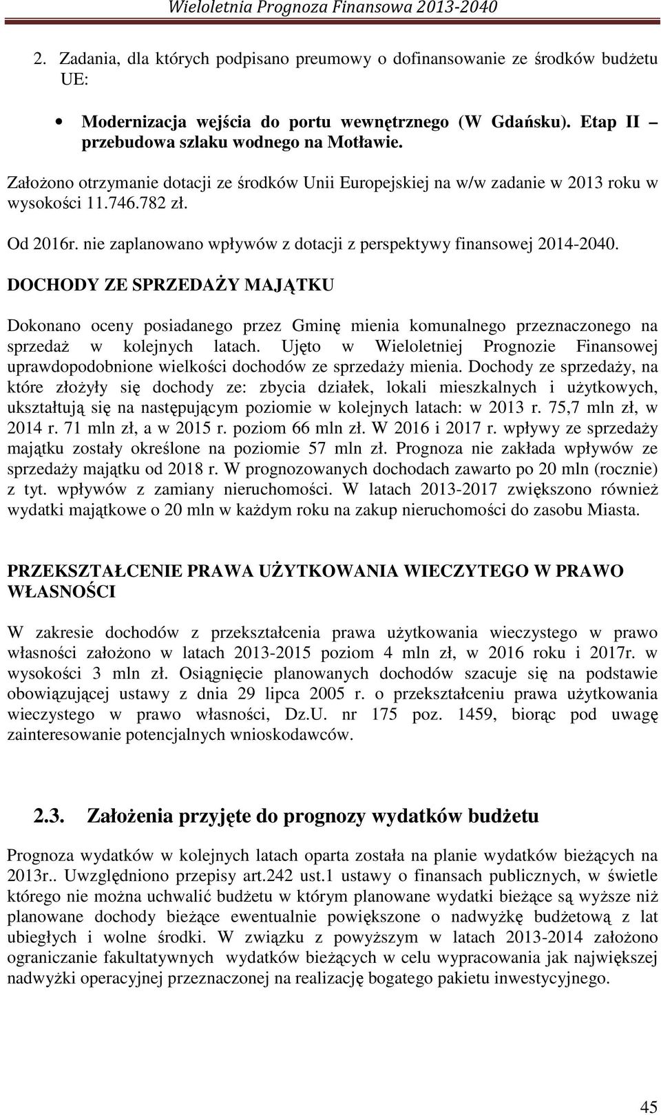 DOCHODY ZE SPRZEDAŻY MAJĄTKU Dokonano oceny posiadanego przez Gminę mienia komunalnego przeznaczonego na sprzedaż w kolejnych latach.