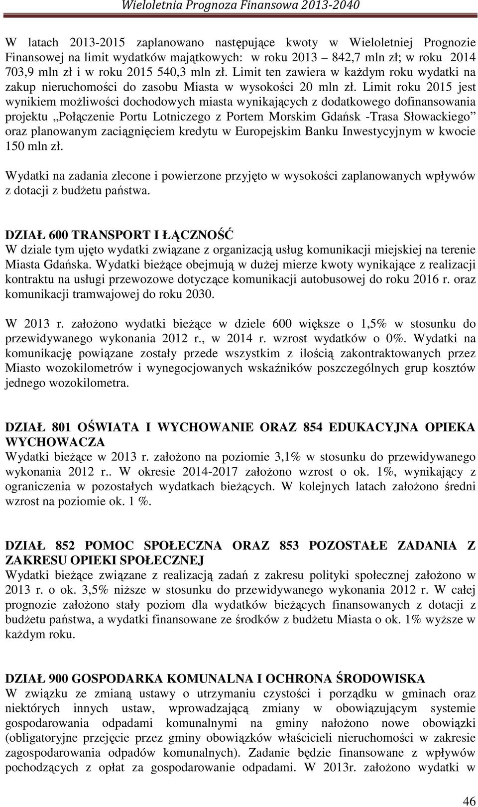 Limit roku 2015 jest wynikiem możliwości dochodowych miasta wynikających z dodatkowego dofinansowania projektu Połączenie Portu Lotniczego z Portem Morskim Gdańsk -Trasa Słowackiego oraz planowanym