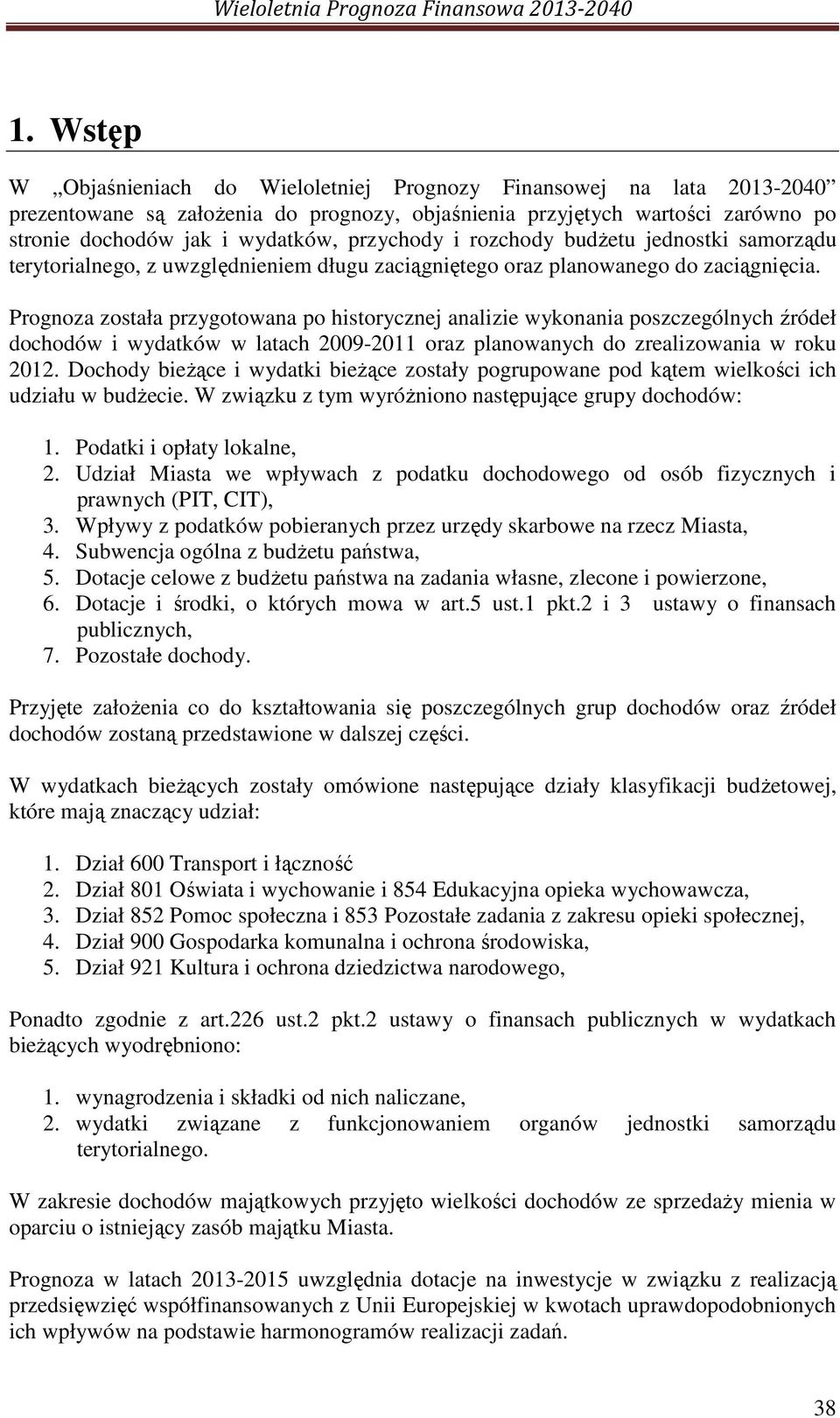 Prognoza została przygotowana po historycznej analizie wykonania poszczególnych źródeł dochodów i wydatków w latach 2009-2011 oraz planowanych do zrealizowania w roku 2012.