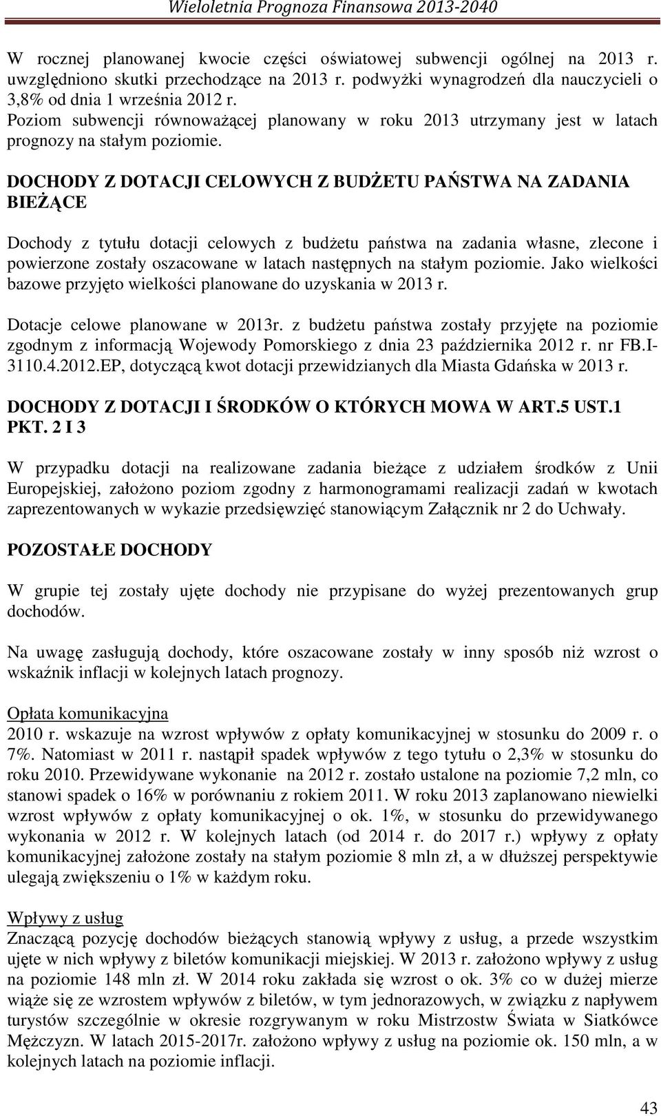 DOCHODY Z DOTACJI CELOWYCH Z BUDŻETU PAŃSTWA NA ZADANIA BIEŻĄCE Dochody z tytułu dotacji celowych z budżetu państwa na zadania własne, zlecone i powierzone zostały oszacowane w latach następnych na